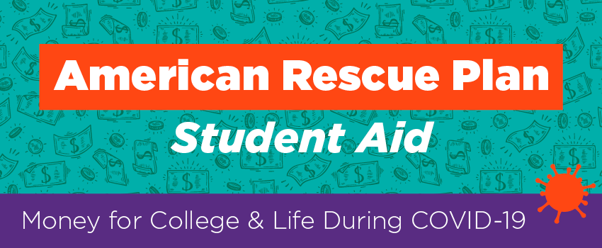 American Rescue Plan Student aid.  Money for college & life during covid-19
